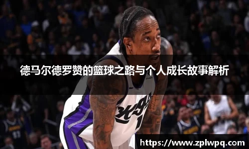 德马尔德罗赞的篮球之路与个人成长故事解析