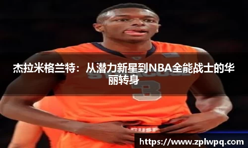 杰拉米格兰特：从潜力新星到NBA全能战士的华丽转身