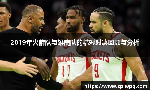 2019年火箭队与雄鹿队的精彩对决回顾与分析